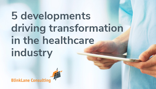 5 developments driving transformation in the healthcare industry